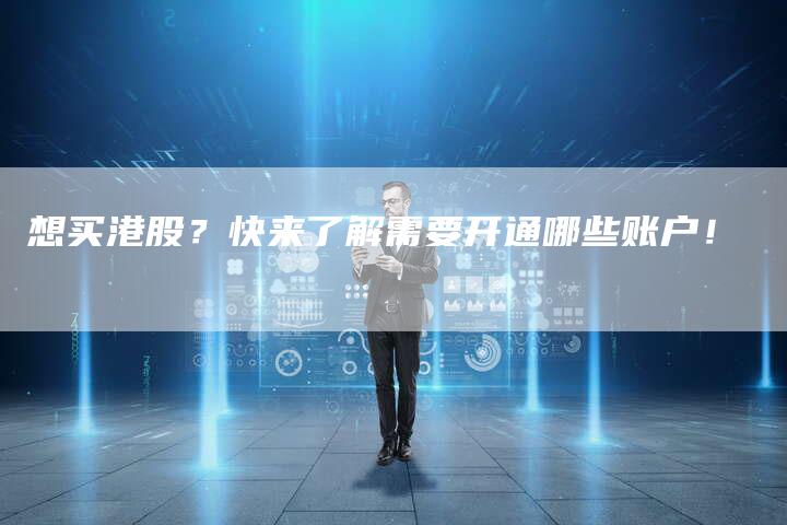 想买港股？快来了解需要开通哪些账户！