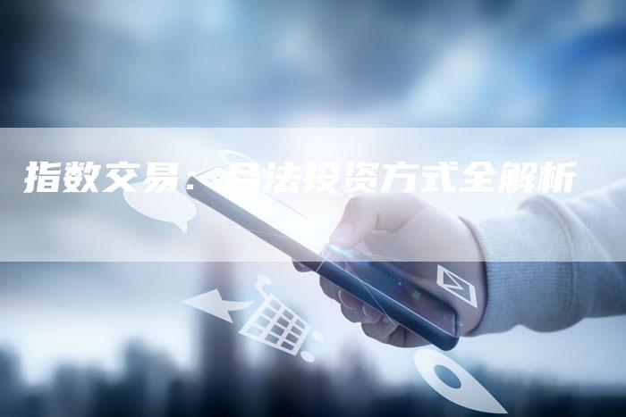 指数交易：合法投资方式全解析